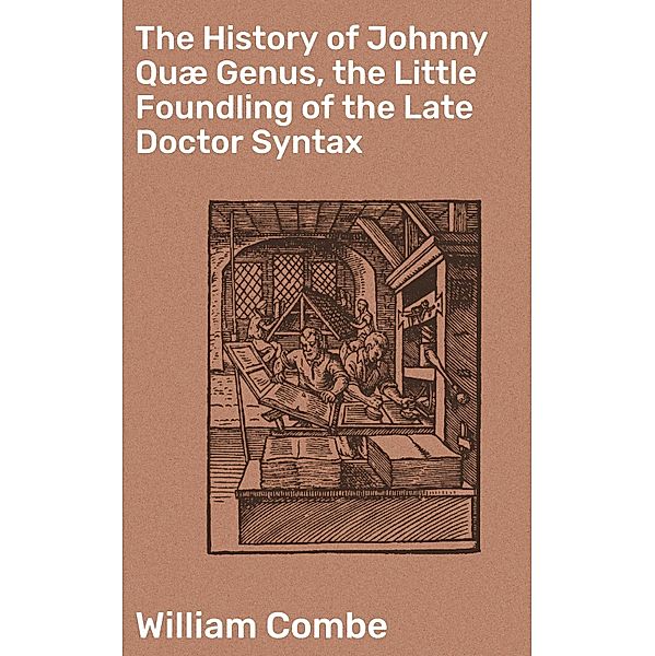 The History of Johnny Quæ Genus, the Little Foundling of the Late Doctor Syntax, William Combe