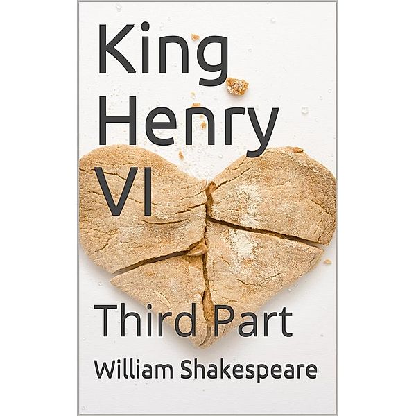 The History of King Henry the Sixth, Third Part, William Shakespeare