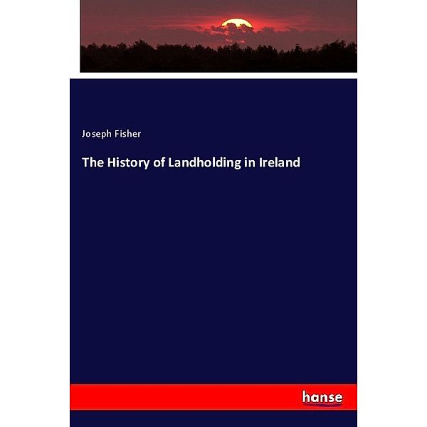 The History of Landholding in Ireland, Joseph Fisher