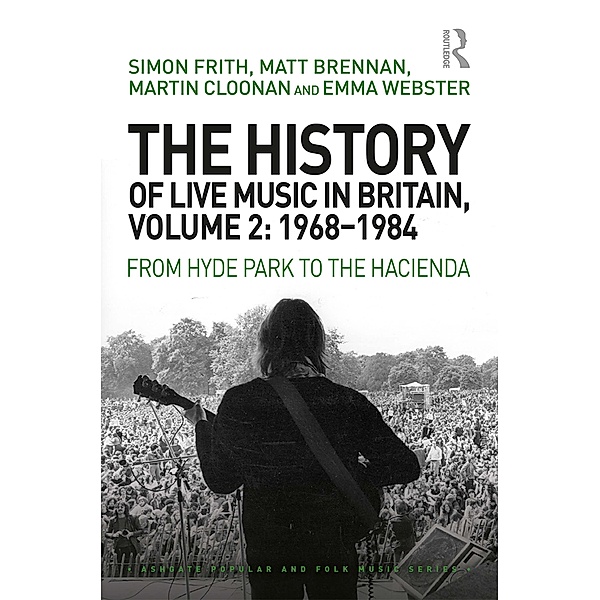 The History of Live Music in Britain, Volume II, 1968-1984, Simon Frith, Matt Brennan, Martin Cloonan, Emma Webster