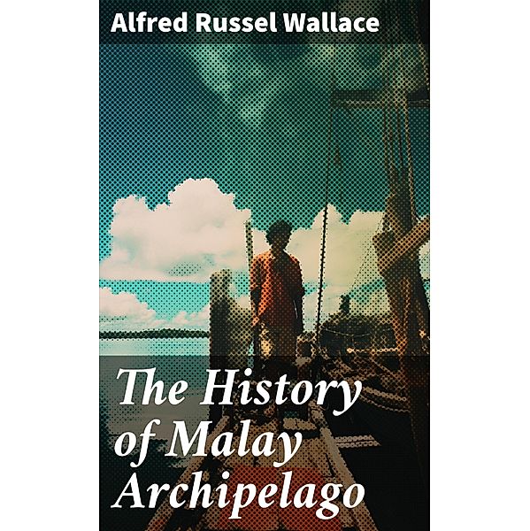 The History of Malay Archipelago, Alfred Russel Wallace