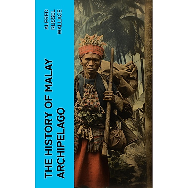 The History of Malay Archipelago, Alfred Russel Wallace