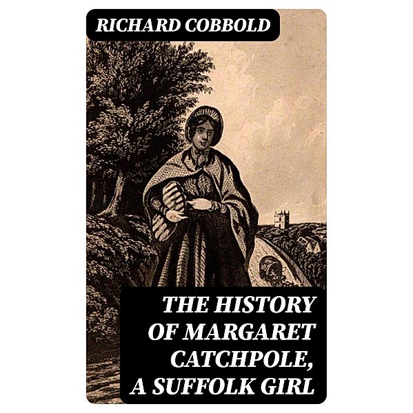 The History of Margaret Catchpole, a Suffolk Girl, Richard Cobbold