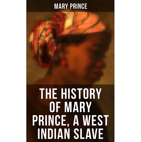 THE HISTORY OF MARY PRINCE, A WEST INDIAN SLAVE, Mary Prince
