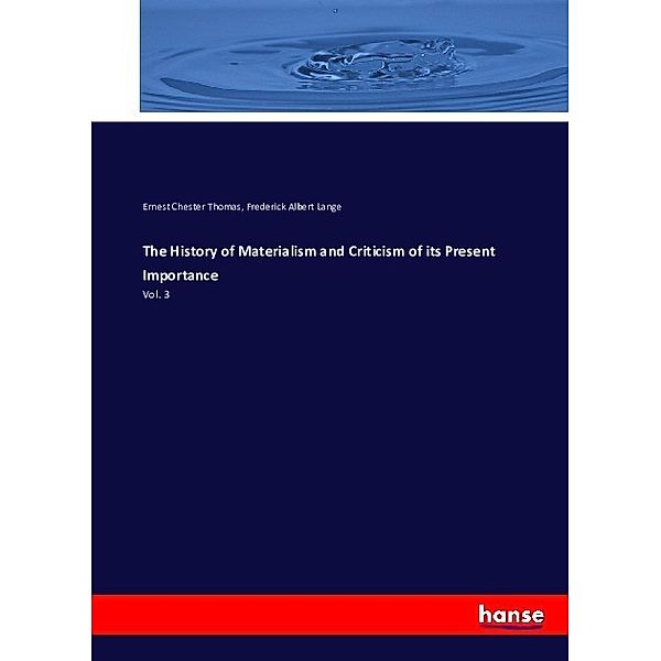 The History of Materialism and Criticism of its Present Importance, Ernest Chester Thomas, Frederick Albert Lange