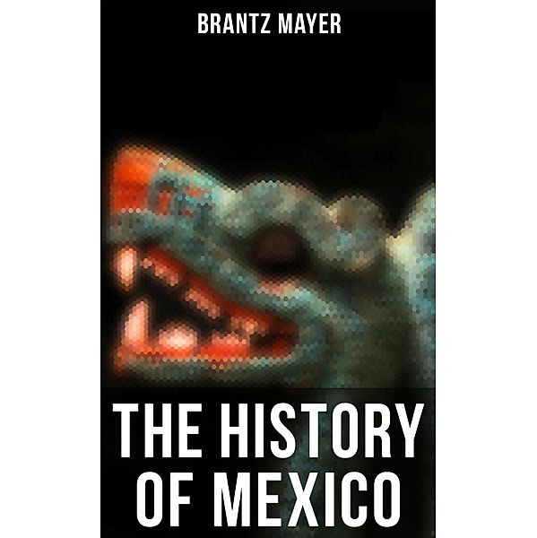 The History of Mexico, Brantz Mayer