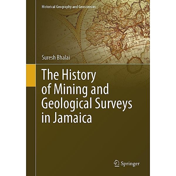 The History of Mining and Geological Surveys in Jamaica / Historical Geography and Geosciences, Suresh Bhalai