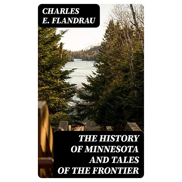 The History of Minnesota and Tales of the Frontier, Charles E. Flandrau