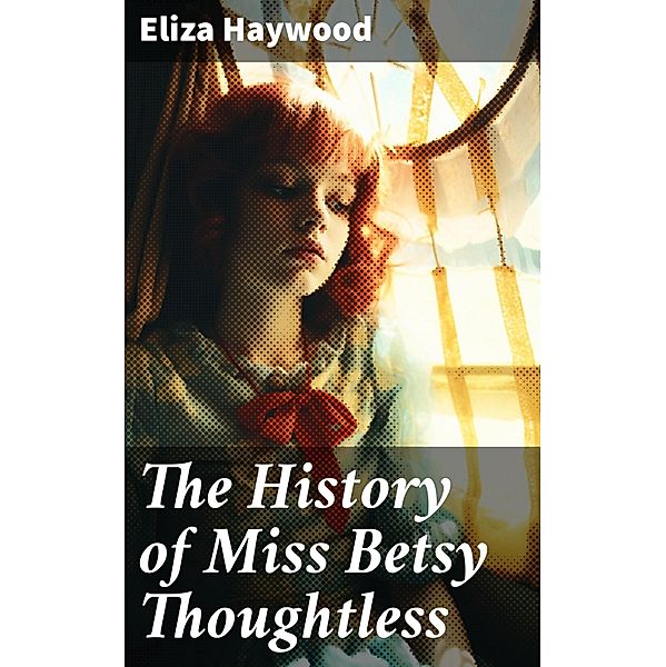 The History of Miss Betsy Thoughtless, Eliza Haywood