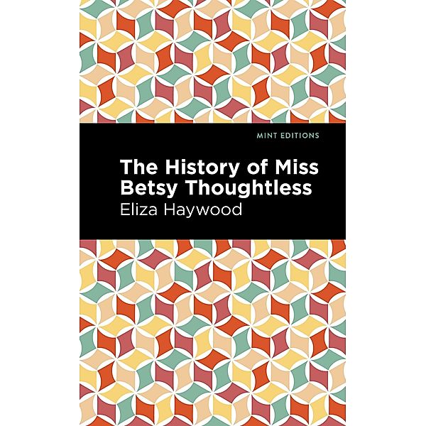 The History of Miss Betsy Thoughtless / Mint Editions (Women Writers), Eliza Haywood