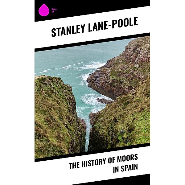 The History of Moors in Spain, Stanley Lane-Poole