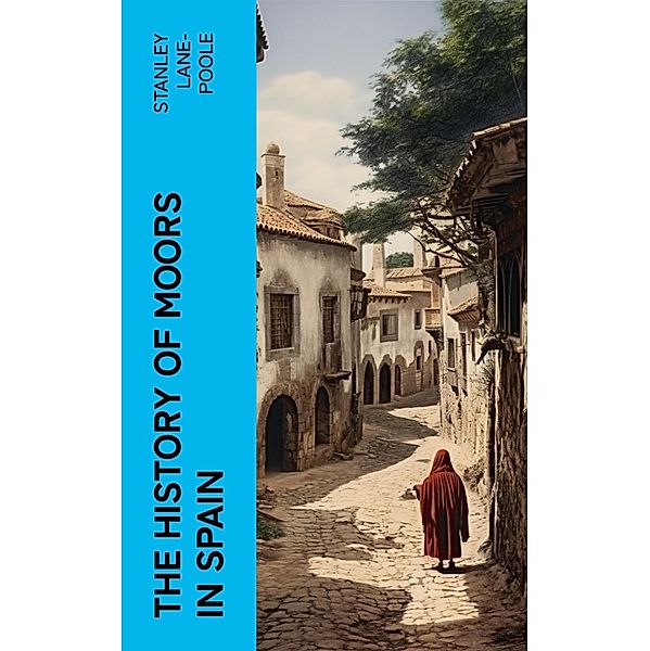 The History of Moors in Spain, Stanley Lane-Poole