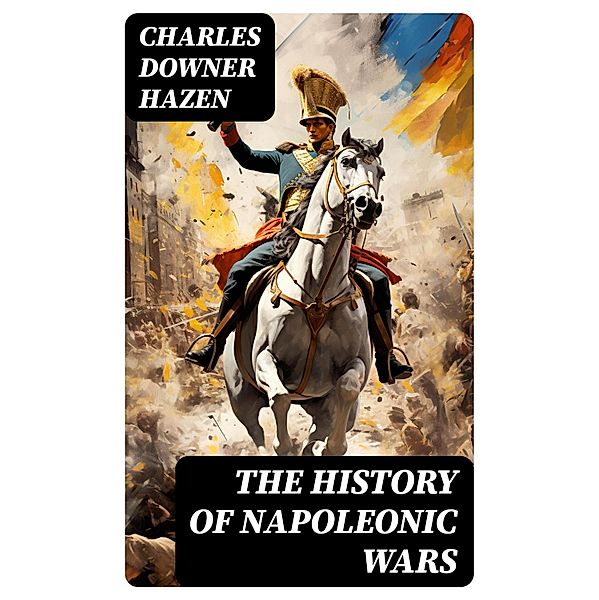 The History of Napoleonic Wars, Charles Downer Hazen