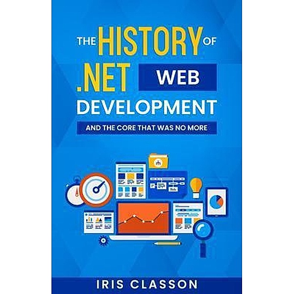 The History of .Net Web Development and the Core That Was No More / Iris Classon, Iris Classon