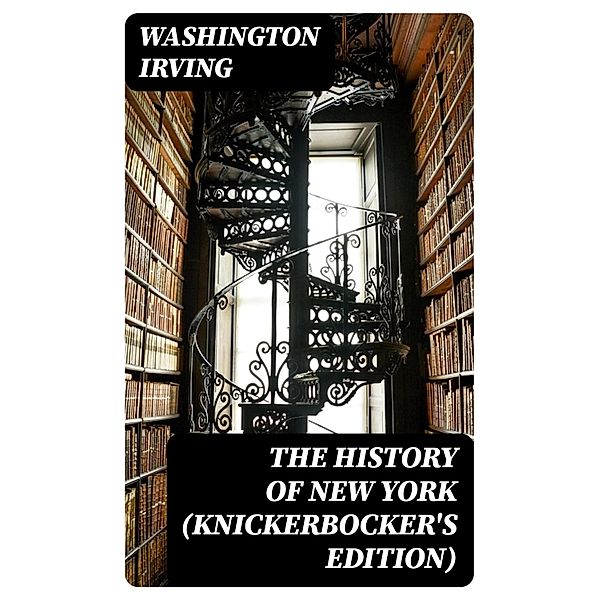 The History of New York (Knickerbocker's Edition), Washington Irving