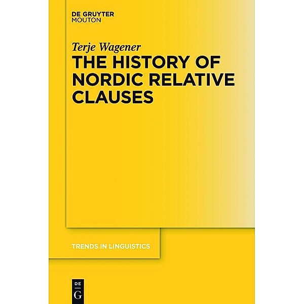 The History of Nordic Relative Clauses / Trends in Linguistics. Studies and Monographs [TiLSM] Bd.304, Terje Wagener
