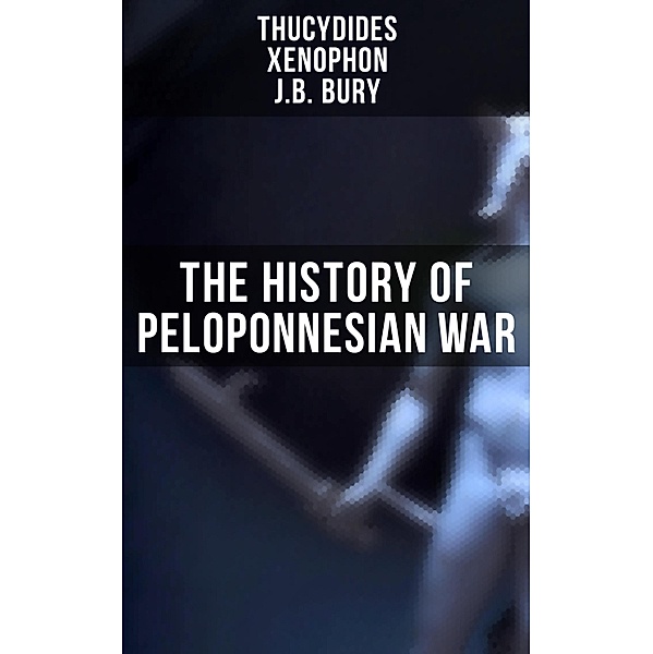 The History of Peloponnesian War, Thucydides, Xenophon, J. B. Bury