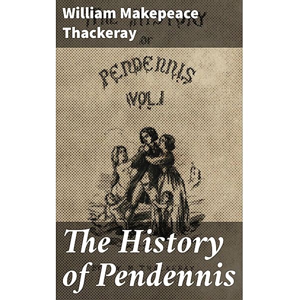 The History of Pendennis, William Makepeace Thackeray