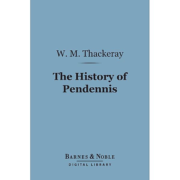 The History of Pendennis (Barnes & Noble Digital Library) / Barnes & Noble, William Makepeace Thackeray