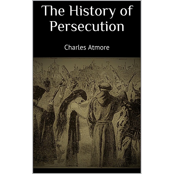 The History of Persecution, Charles Atmore