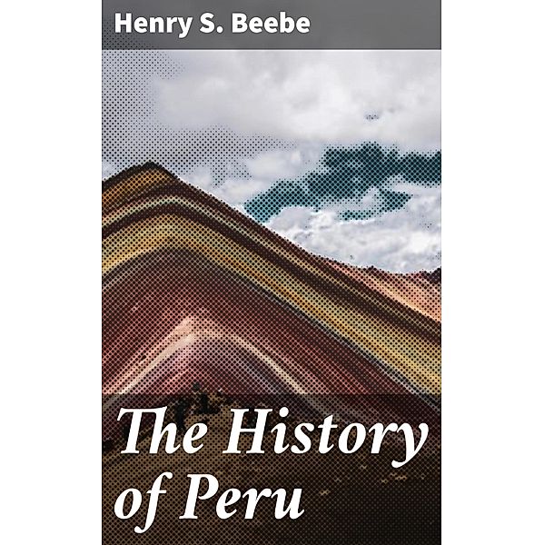 The History of Peru, Henry S. Beebe