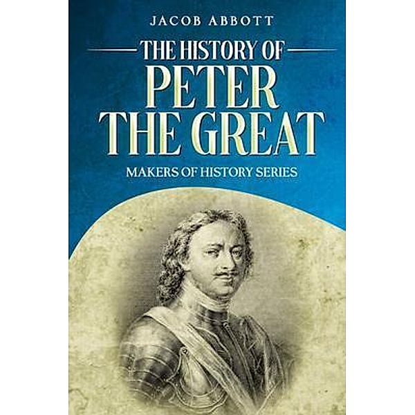 The History of Peter the Great, Jacob Abbott