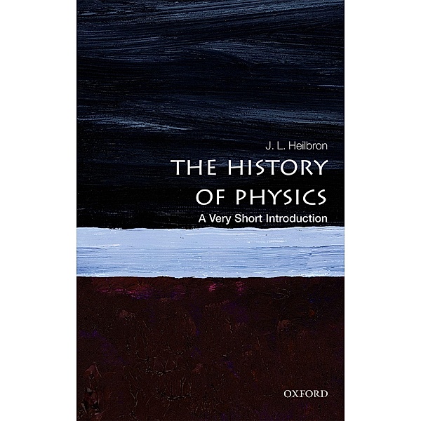 The History of Physics: A Very Short Introduction / Very Short Introductions, J. L. Heilbron