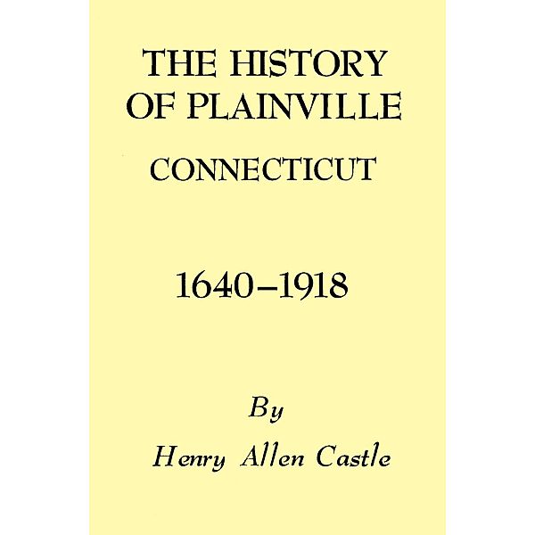 The History of Plainville Connecticut, 1640-1918 / Globe Pequot Classics, Henry Allen Castle