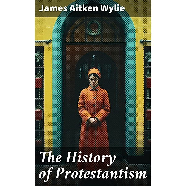The History of Protestantism, James Aitken Wylie