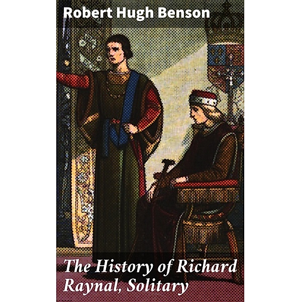 The History of Richard Raynal, Solitary, Robert Hugh Benson