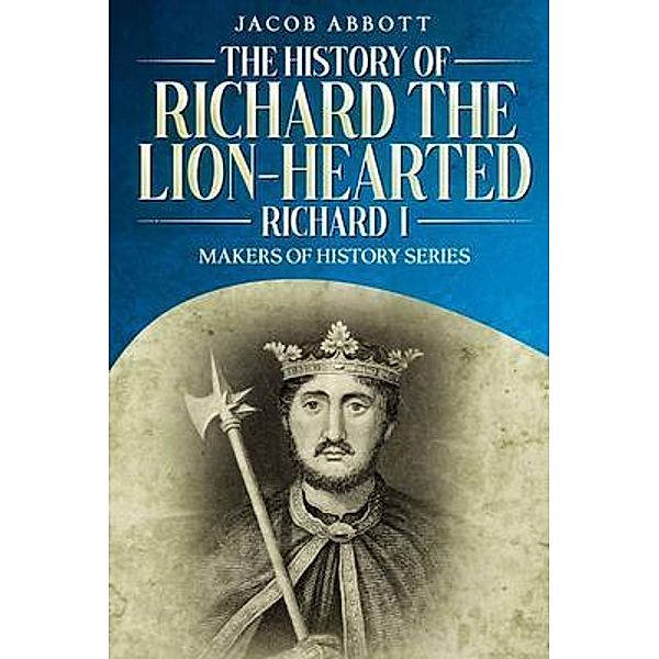 The History of Richard the Lion-hearted (Richard I), Jacob Abbott