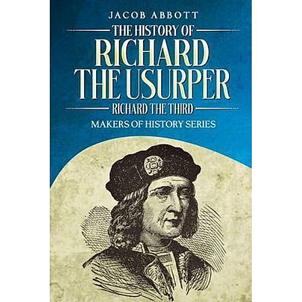 The History of Richard the Usurper (Richard the Third), Jacob Abbott
