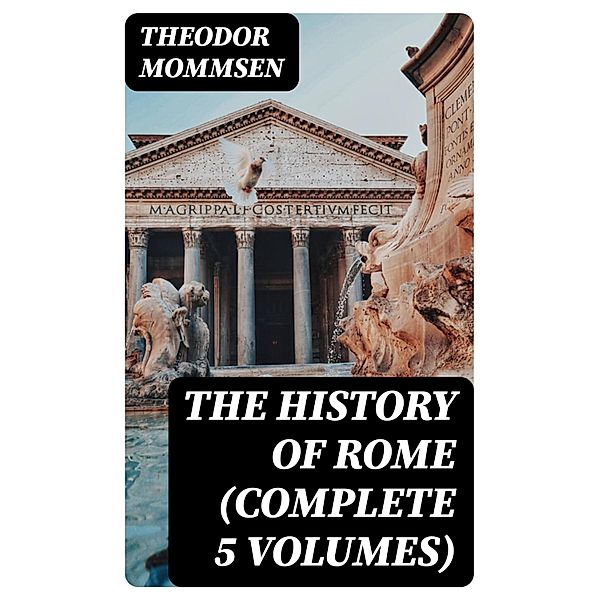 The History of Rome (Complete 5 Volumes), Theodor Mommsen