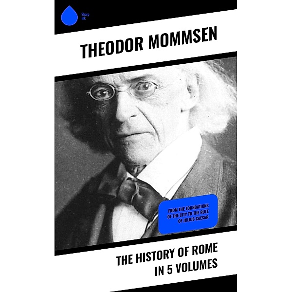 The History of Rome in 5 Volumes, Theodor Mommsen