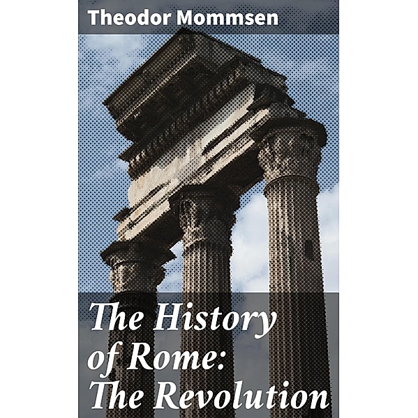The History of Rome: The Revolution, Theodor Mommsen