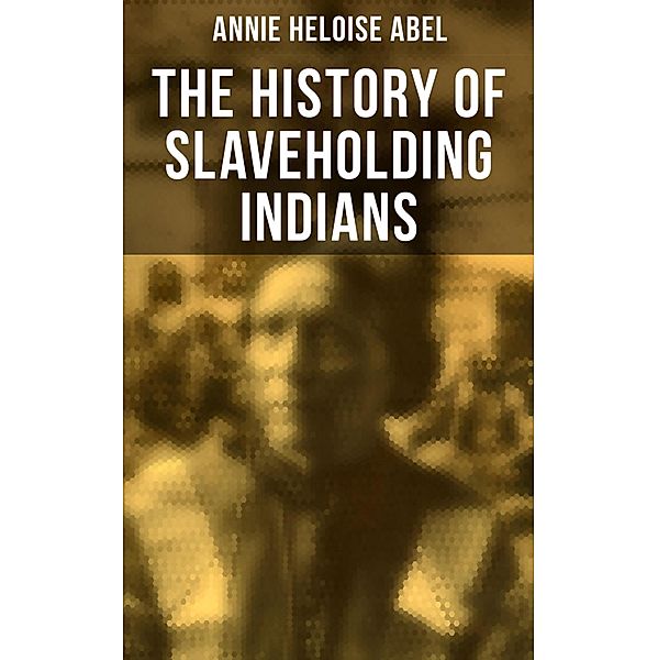 The History of Slaveholding Indians, Annie Heloise Abel