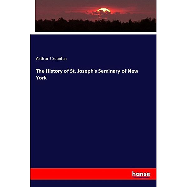 The History of St. Joseph's Seminary of New York, Arthur J Scanlan