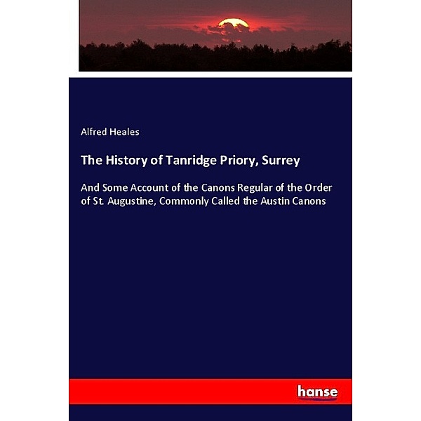 The History of Tanridge Priory, Surrey, Alfred Heales