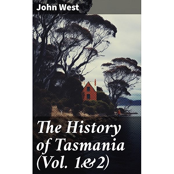 The History of Tasmania (Vol. 1&2), John West