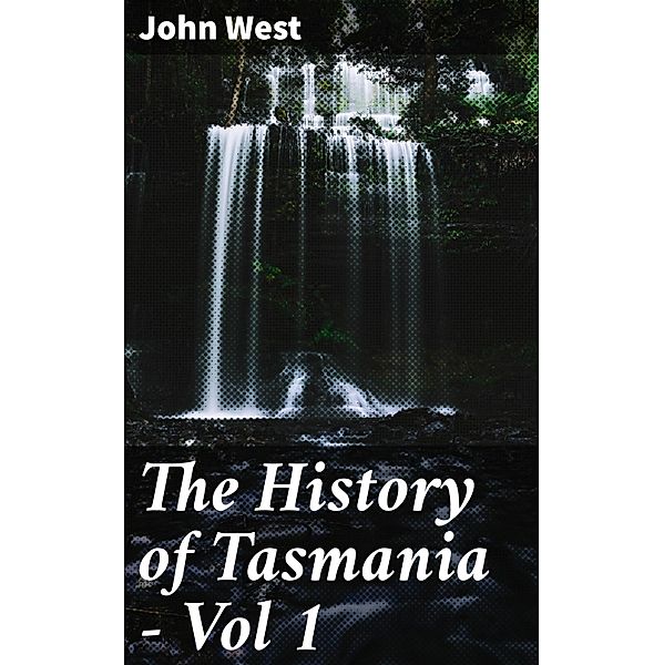 The History of Tasmania - Vol 1, John West