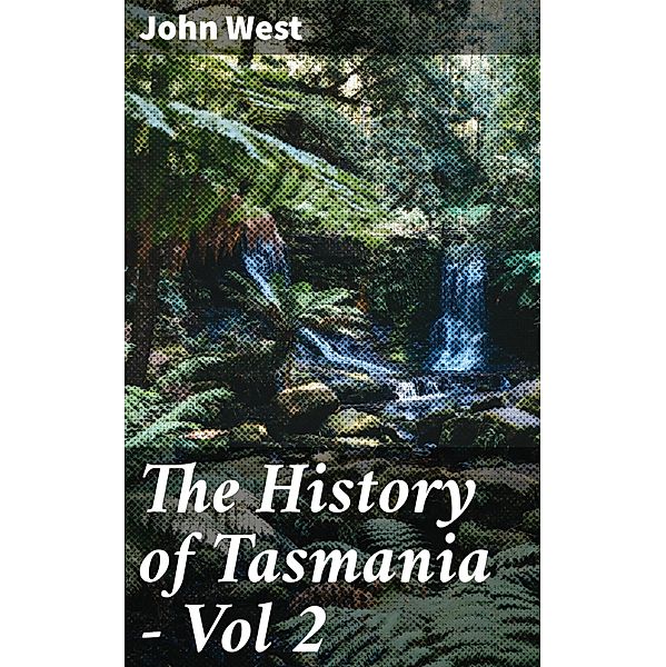 The History of Tasmania - Vol 2, John West