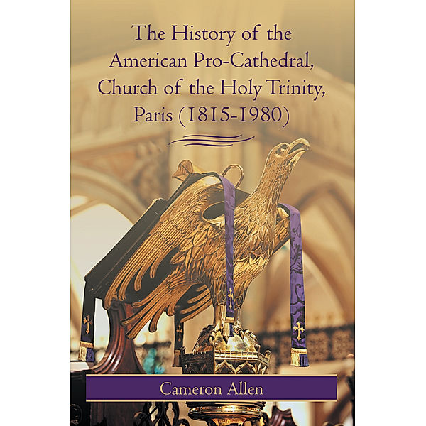 The History of the American Pro-Cathedral of the Holy Trinity, Paris (1815-1980), Cameron Allen