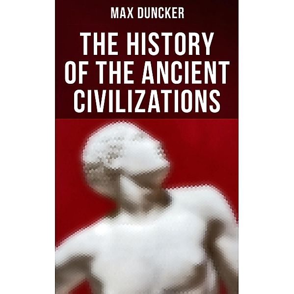 The History of the Ancient Civilizations, Max Duncker