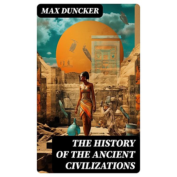 The History of the Ancient Civilizations, Max Duncker