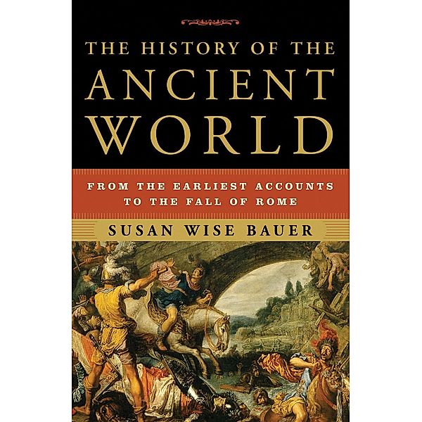 The History of the Ancient World: From the Earliest Accounts to the Fall of Rome, Susan Wise Bauer