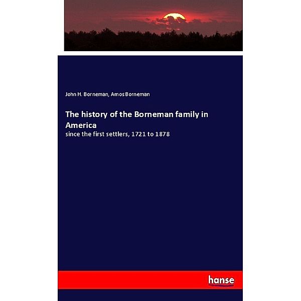 The history of the Borneman family in America, John H. Borneman, Amos Borneman