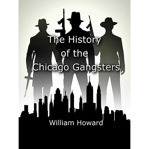 The History of the Chicago Gangsters, William Howard