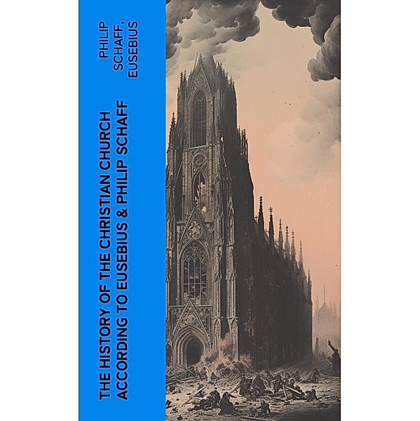 The History of the Christian Church According to Eusebius & Philip Schaff, Philip Schaff, Eusebius