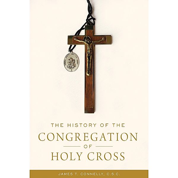 The History of the Congregation of Holy Cross, James T. Connelly C. S. C.