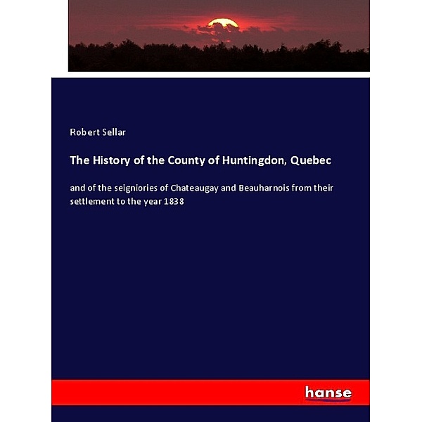 The History of the County of Huntingdon, Quebec, Robert Sellar